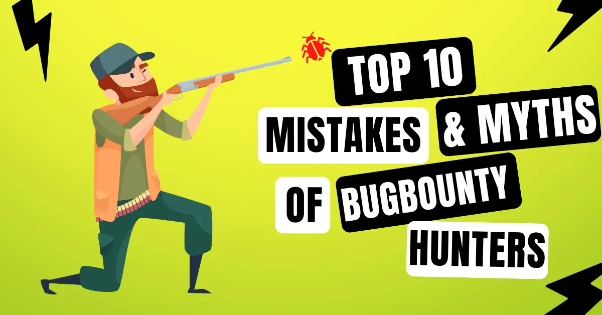 Top 10 Mistakes & Myths in Bug Bounty hunting